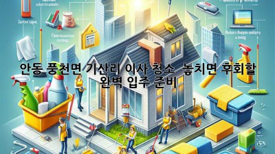 ✨ 안동 풍천면 기산리 이사 청소, ✨ 놓치면 후회할 완벽 입주 준비! 🏡