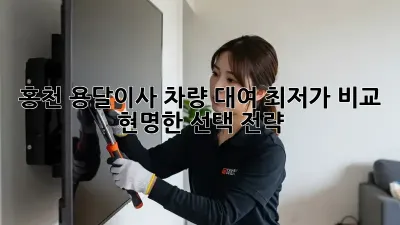 홍천 용달이사 차량 대여: 최저가 비교 & 현명한 선택 전략