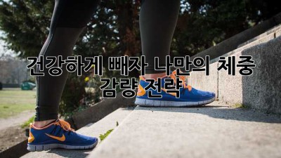 건강하게 빼자! 나만의 체중 감량 전략